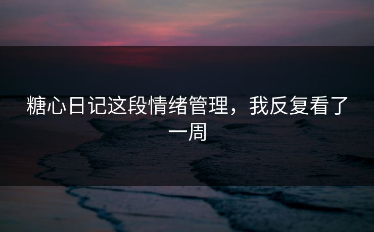 糖心日记这段情绪管理，我反复看了一周